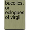 Bucolics, or Eclogues of Virgil door Publius Virgilius Maro