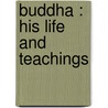 Buddha : His Life And Teachings door Dr Paul Carus