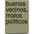 Buenos Vecinos, Malos Politicos