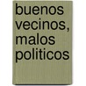 Buenos Vecinos, Malos Politicos door Sabina Frederic
