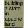 Building A State In Apache Land door Charles D. Poston