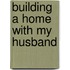 Building a Home with My Husband