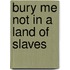 Bury Me Not in a Land of Slaves