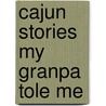 Cajun Stories My Granpa Tole Me door Onbekend