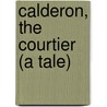 Calderon, The Courtier (A Tale) door Edward Lytton