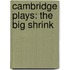 Cambridge Plays: The Big Shrink