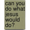 Can You Do What Jesus Would Do? door Jeffrey T. Harrington