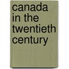 Canada In The Twentieth Century door A.G. 1850-1943 Bradley