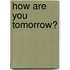How are you tomorrow?