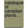 Catalogue Of Canadian Plants .. door Onbekend