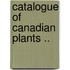 Catalogue of Canadian Plants ..