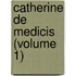 Catherine De Medicis (Volume 1)