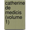 Catherine De Medicis (Volume 1) door Paul Van Dyke