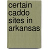 Certain Caddo Sites In Arkansas door Mark Raymond Harrington