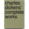 Charles Dickens' Complete Works by Charles Dickens