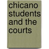 Chicano Students And The Courts by Richard Valencia