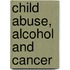 Child Abuse, Alcohol and Cancer