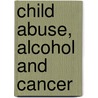 Child Abuse, Alcohol and Cancer door D.J. Gaynel