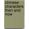 Chinese Characters Then And Now door Qi Huang Zurich