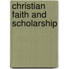 Christian Faith And Scholarship by Todd C. Ream