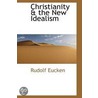 Christianity & The New Idealism door Rudolf Eucken