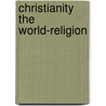 Christianity the World-Religion door John Henry Barrows