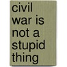 Civil War Is Not A Stupid Thing door Christopher Cramer