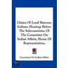 Claims of Loyal Shawnee Indians by House Of Re Committee on Indian Affairs