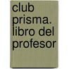 Club Prisma. Libro Del Profesor door Onbekend