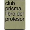 Club Prisma. Libro Del Profesor by Unknown