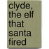Clyde, The Elf That Santa Fired