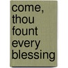 Come, Thou Fount Every Blessing by Unknown