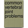 Common Vertebral Joint Problems by Gregory P. Grieve