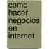 Como Hacer Negocios En Internet