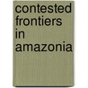 Contested Frontiers In Amazonia by Marianne Schmink