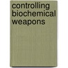 Controlling Biochemical Weapons door Malcolm Dando