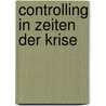 Controlling In Zeiten Der Krise by Jürgen Weber