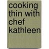 Cooking Thin with Chef Kathleen door Kathleen Daelemans