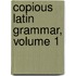 Copious Latin Grammar, Volume 1