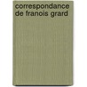Correspondance de Franois Grard door Baron Henri Alexandre Grard