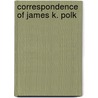 Correspondence of James K. Polk by Wayne Cutler