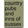 Country Pubs and Inns of Sussex by Peter Long