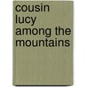Cousin Lucy Among The Mountains by Jacob Abbott