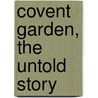 Covent Garden, the Untold Story by Norman Lebrecht