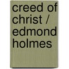 Creed of Christ / Edmond Holmes door Edmond Gore Alexander Holmes