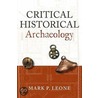 Critical Historical Archaeology door Mark P. Leone