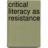 Critical Literacy As Resistance by Laraine Wallowitz
