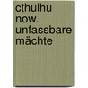 Cthulhu Now. Unfassbare Mächte by Bruce Ballon