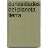 Curiosidades del Planeta Tierra by Leonardo Moledo