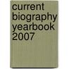 Current Biography Yearbook 2007 by Unknown